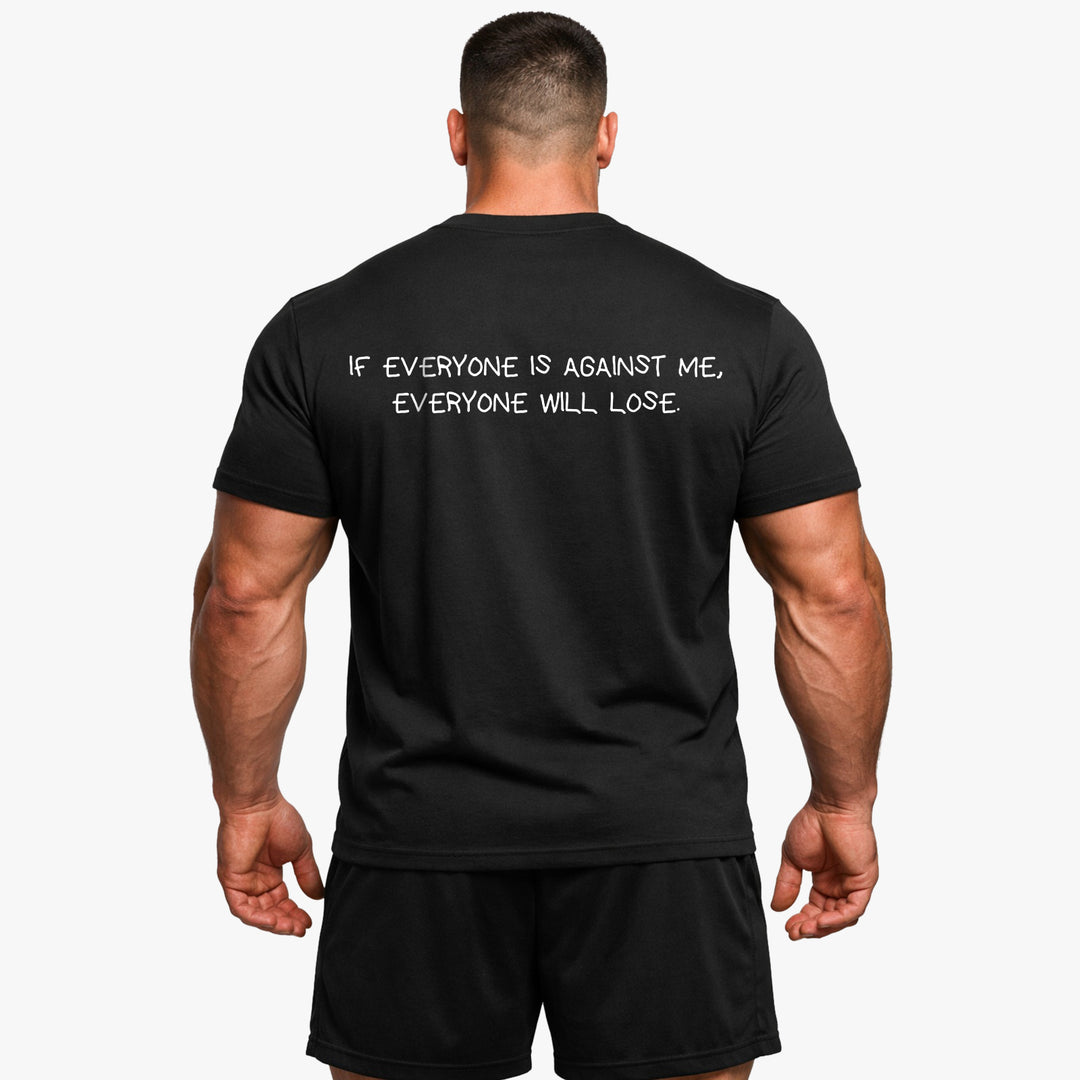 IF EVERYONE IS AGAINST ME, EVERYONE WILL LOSE (Backprint) Shirt