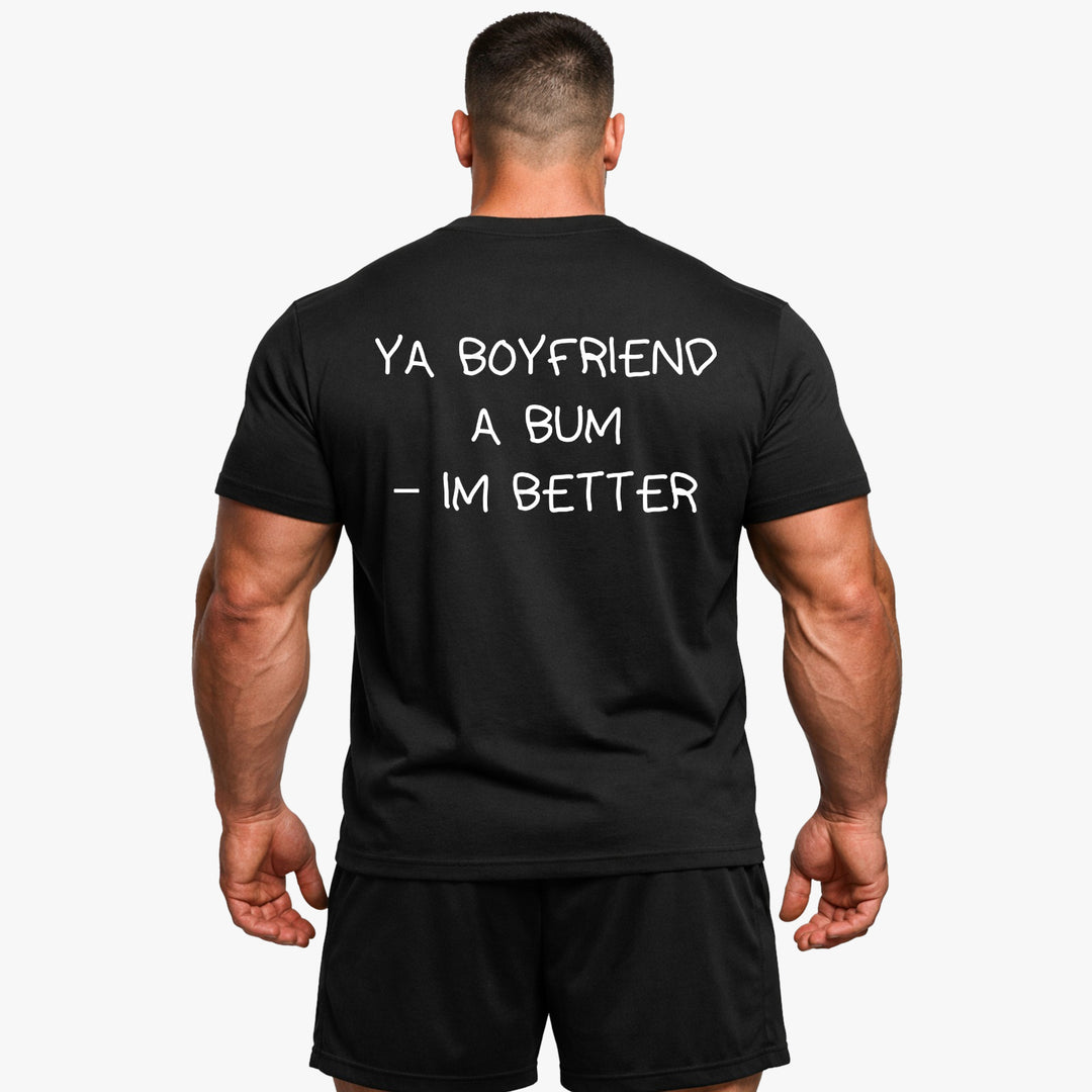 YA BOYFRIEND A BUM – IM BETTER (Backprint) Shirt
